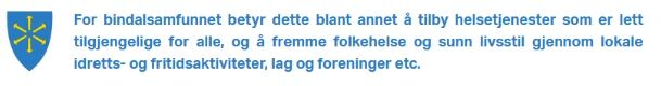 Bildet viser logoen til Bindal kommune til venstre. Til høyre står det: For Bindalsamfunnet betyr dette blant annet å tilby helsetjenester som er lett tilgjengelig for alle, og å fremme folkehelse og sunn livsstil gjennom lokale idretts- og fritidsaktiviteter. 